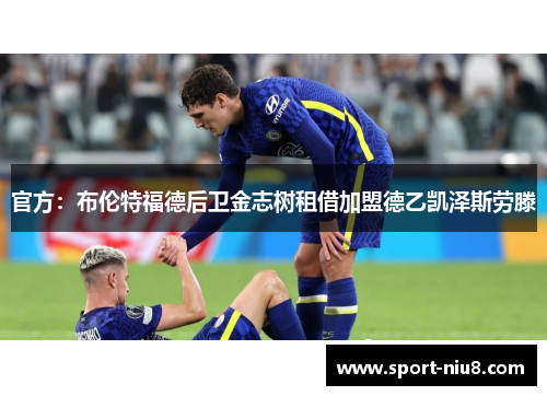 官方：布伦特福德后卫金志树租借加盟德乙凯泽斯劳滕